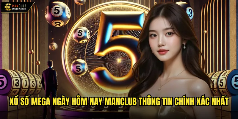 Xổ số Mega ngày hôm nay manclub thông tin chính xác nhất