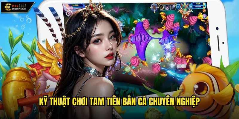 Kỹ thuật chơi Tam Tiên Bắn Cá chuyên nghiệp