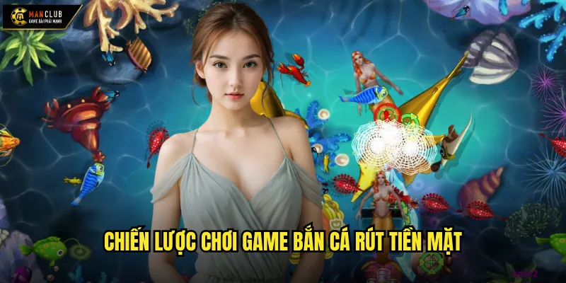 Chiến lược chơi game bắn cá rút tiền mặt