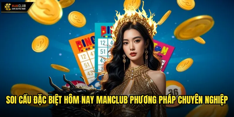 Soi cầu đặc biệt hôm nay manclub phương pháp chuyên nghiệp