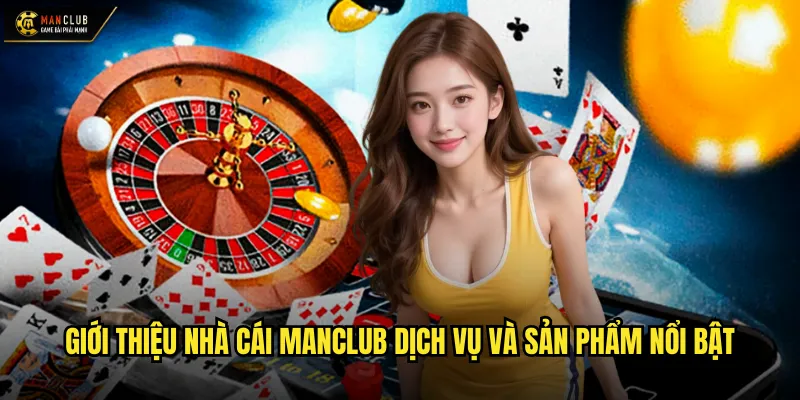 Giới thiệu nhà cái manclub dịch vụ và sản phẩm nổi bật