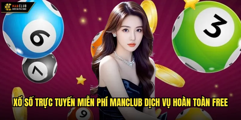 Xổ số trực tuyến miễn phí manclub dịch vụ hoàn toàn free